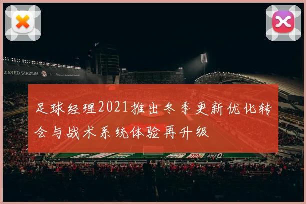 足球经理2021推出冬季更新优化转会与战术系统体验再升级
