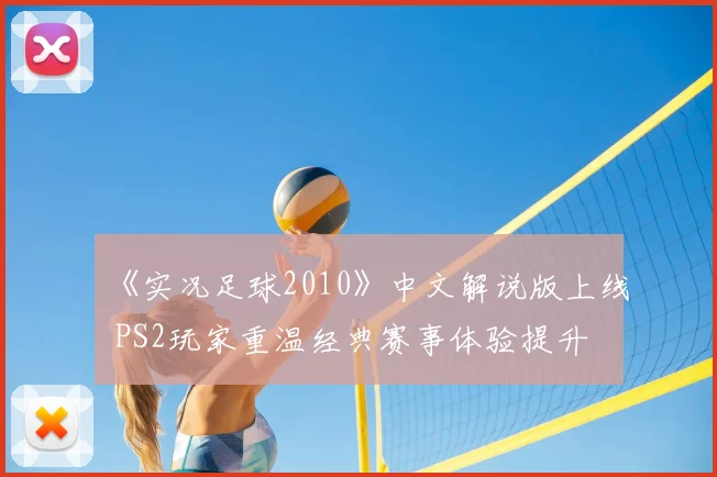 《实况足球2010》中文解说版上线 PS2玩家重温经典赛事体验提升