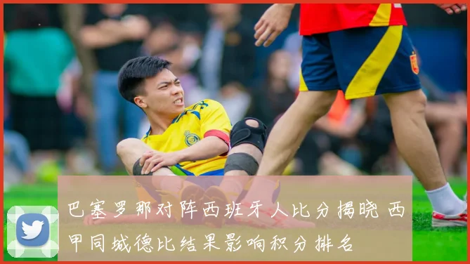 巴塞罗那对阵西班牙人比分揭晓 西甲同城德比结果影响积分排名