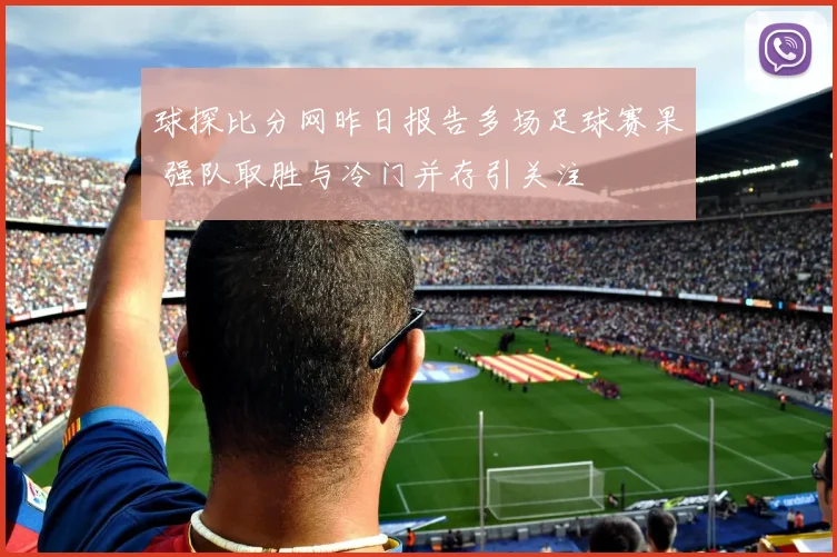 球探比分网昨日报告多场足球赛果 强队取胜与冷门并存引关注